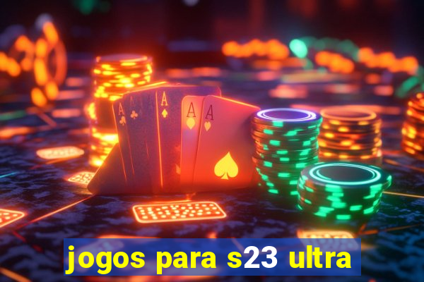 jogos para s23 ultra